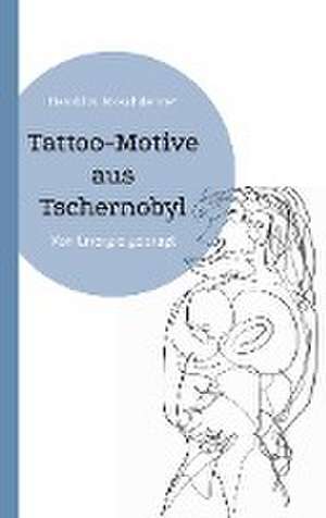 Tattoo-Motive aus Tschernobyl de Herold Zu Moschdehner