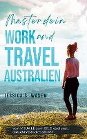 Master dein Work and Travel Australien de Jessica S. Wasem