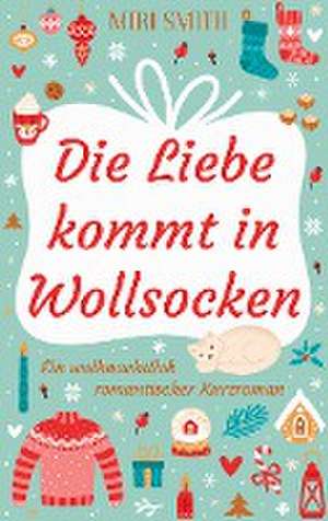 Die Liebe kommt in Wollsocken de Miri Smith