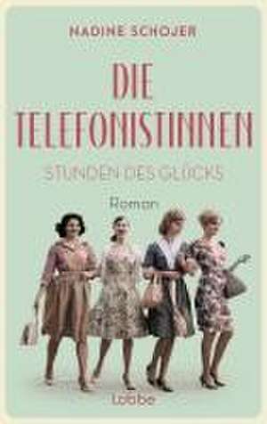 Die Telefonistinnen - Stunden des Glücks de Nadine Schojer