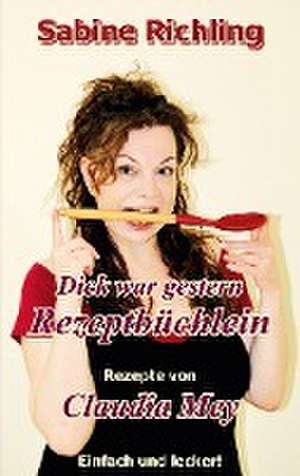 Dick war gestern - Rezeptbüchlein / Claudia Mey de Sabine Richling