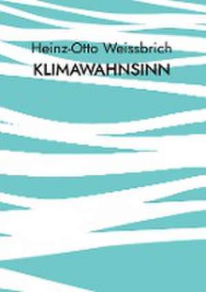 Klimawahnsinn de Heinz-Otto Weissbrich