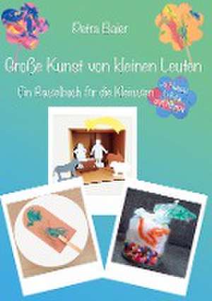 Große Kunst von kleinen Leuten de Petra Baier