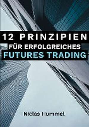 12 Prinzipien für Erfolgreiches Futures Trading de Niclas Hummel