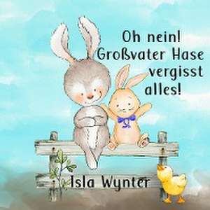 Oh nein! Großvater Hase vergisst alles! de Isla Wynter