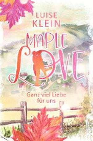 Maple Love - Ganz viel Liebe für uns de Luise Klein