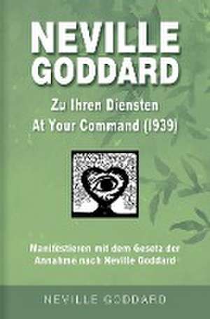 Neville Goddard - Zu Ihren Diensten (At Your Command 1939) de Neville Goddard