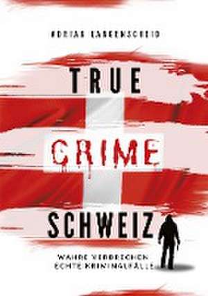 True Crime Schweiz de Adrian Langenscheid