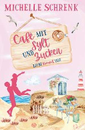 Cafè mit Sylt und Zucker: Liebe kommt vor de Michelle Schrenk