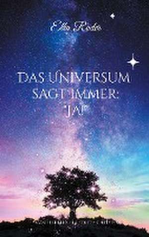 Das Universum sagt immer: "Ja!" de Ella Röder