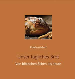 Unser tägliches Brot de Ekkehard Graf