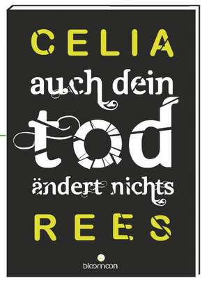 Auch dein Tod ändert nichts de Celia Rees