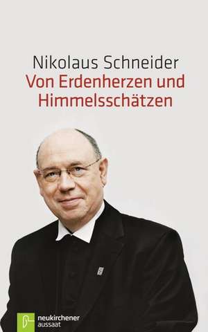 Von Erdenherzen und Himmelsschätzen de Nikolaus Schneider