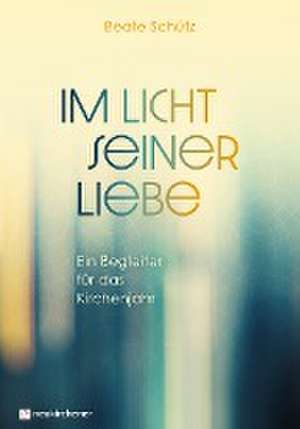 Im Licht seiner Liebe de Beate Schütz