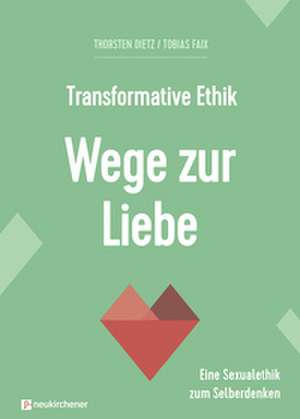 Transformative Ethik - Wege zur Liebe de Thorsten Dietz