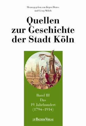 Quellen zur Geschichte der Stadt Köln 03. Das 19. Jahrhundert (1794-1914) de Jürgen Herres