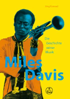 Miles Davis. Die Geschichte seiner Musik de Jörg A. Konrad