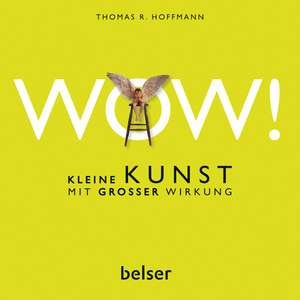 WOW! Kleine Kunst mit großer Wirkung de Thomas R. Hoffmann