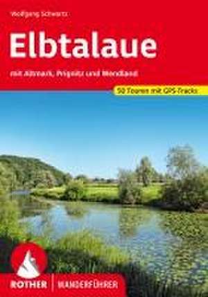 Elbtalaue - mit Altmark, Prignitz und Wendland de Wolfgang Schwartz