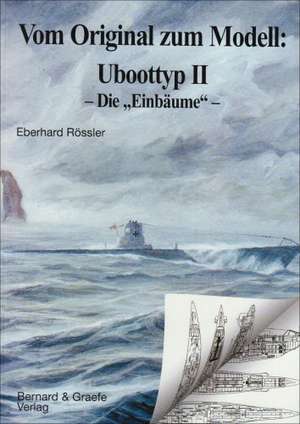 Vom Original zum Modell: Uboottyp II. Die Einbäume de Eberhard Rössler