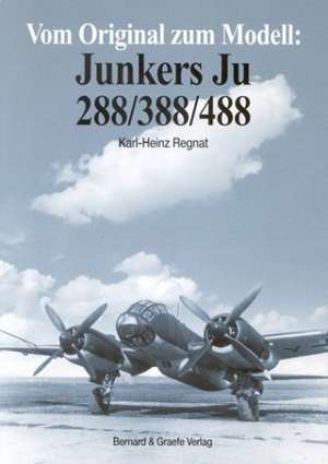 Vom Original zum Modell: Junkers Ju 288/388/488 de Karl-Heinz Regnat