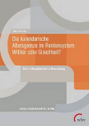 Die kalendarische Altersgrenze im Rentensystem: Willkür oder Gleichheit? de Elmar Stracke