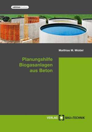 Planungshilfe Biogasanlagen aus Beton de Matthias Middel