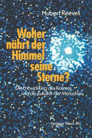 Woher nährt der Himmel seine Sterne?: Die Entwicklung des Kosmos und die Zukunft der Menschen de Reeves