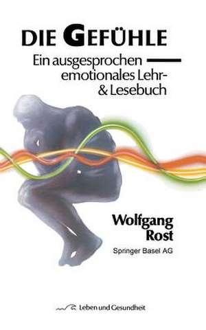 Die Gefühle: Ein ausgesprochen emotionales Lehr- & Lesebuch de W. Rost