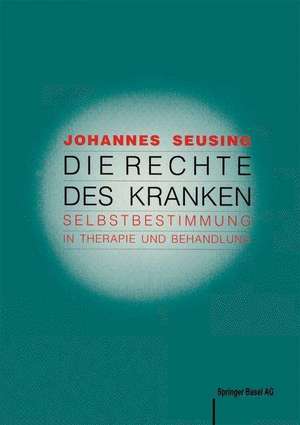 Die Rechte des Kranken: Selbstbestimmung in Therapie und Behandlung de J. Seusing