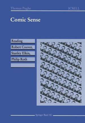 Comic Sense: Reading Robert Coover, Stanley Elkin, Philip Roth de Thomas Pughe