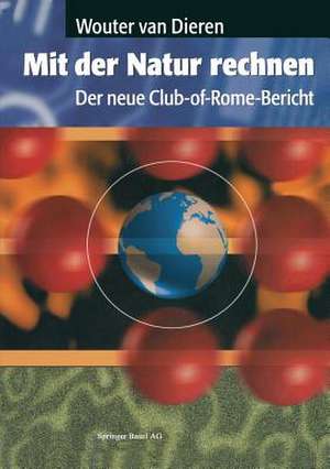 Mit der Natur rechnen: Der neue Club-of-Rome-Bericht: Vom Bruttosozialprodukt zum Ökosozialprodukt de Wouter van Dieren