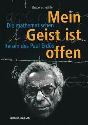 Mein Geist ist offen: Die mathematischen Reisen des Paul Erdös de Bruce Schechter