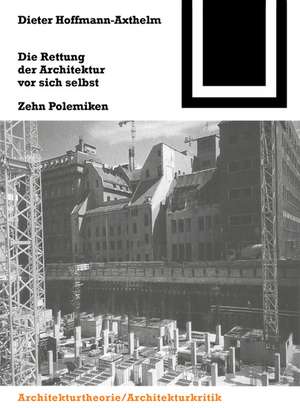 Die Rettung der Architektur vor sich selbst: Zehn Polemiken de Dieter Hoffmann-Axthelm