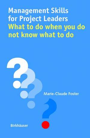 Management Skills for Project Leaders: What to do when you do not know what to do de Marie-Claude Foster