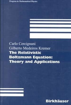 The Relativistic Boltzmann Equation: Theory and Applications de Carlo Cercignani