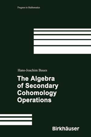 The Algebra of Secondary Cohomology Operations de Hans-Joachim Baues