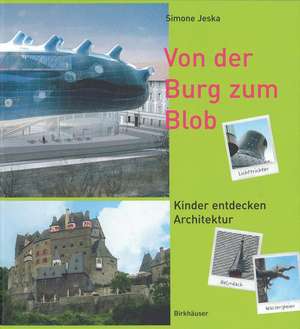 Von der Burg zum Blob: Kinder entdecken Architektur de Simone Jeska