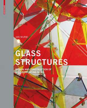 Glass Structures: Design and Construction of Self-supporting Skins de Jan Wurm