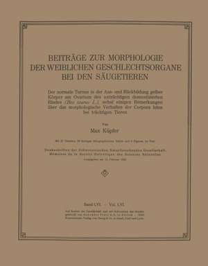 Beiträge zur Morphologie der Weiblichen Geschlechtsorgane bei den Säugetieren: Der normale Turnus in der Aus- und Rückbildung gelber Körper am Ovarium des unträchtigen domestizierten Rindes (Bos taurus L.), nebst einigen Bemerkungen über das morphologische Verhalten der Corpora lutea bei trächtigen Tieren de Max Küpfer