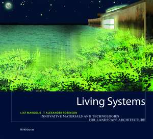 Living Systems: Innovative Materialien und Technologien für die Landschaftsarchitektur de Liat Margolis