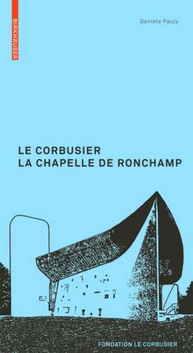 Le Corbusier. La Chapelle de Ronchamp de Danièle Pauly