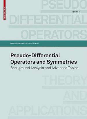 Pseudo-Differential Operators and Symmetries: Background Analysis and Advanced Topics de Michael Ruzhansky