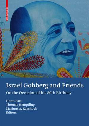 Israel Gohberg and Friends: On the Occasion of his 80th Birthday de Harm Bart