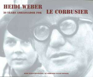 Heidi Weber – 50 Years Ambassador for Le Corbusier 1958–2008 de Heidi Weber