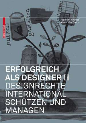 Erfolgreich als Designer – Designrechte international schützen und managen de Joachim Kobuss