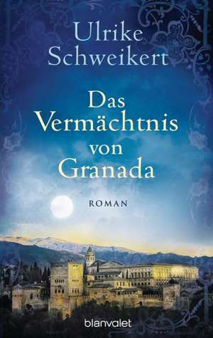 Das Vermächtnis von Granada de Ulrike Schweikert