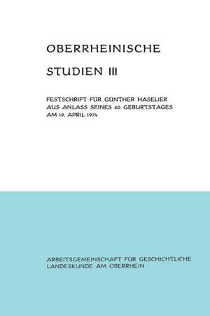 Oberrheinische Studien Band III: Festschrift für Günther Haselier aus Anlaß seines 60. Geburtstages am 19. April 1974 de Alfons Schäfer