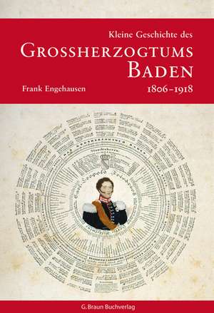 Kleine Geschichte des Grossherzogtums Baden 1806-1918 de Frank Engehausen