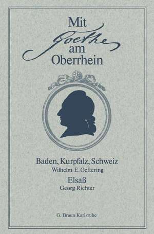 Mit Goethe am Oberrhein: Baden, Kurpfalz, Schweiz. Elsaß de Wilhelm E. Oeftering